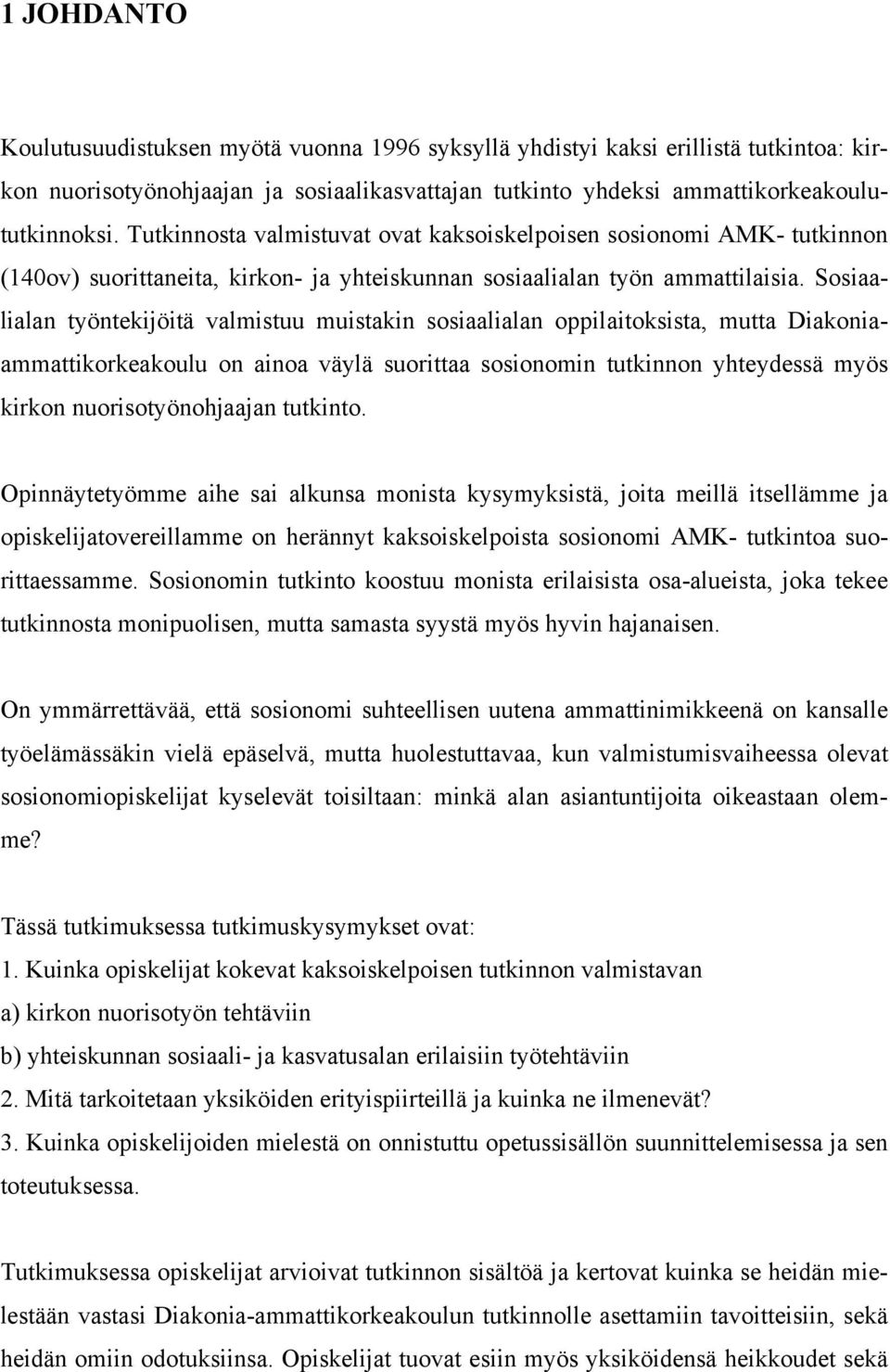 Sosiaalialan työntekijöitä valmistuu muistakin sosiaalialan oppilaitoksista, mutta Diakoniaammattikorkeakoulu on ainoa väylä suorittaa sosionomin tutkinnon yhteydessä myös kirkon nuorisotyönohjaajan