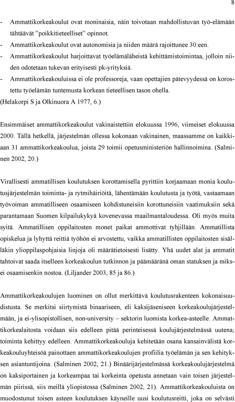 - Ammattikorkeakouluissa ei ole professoreja, vaan opettajien pätevyydessä on korostettu työelämän tuntemusta korkean tieteellisen tason ohella. (Helakorpi S ja Olkinuora A 1977, 6.