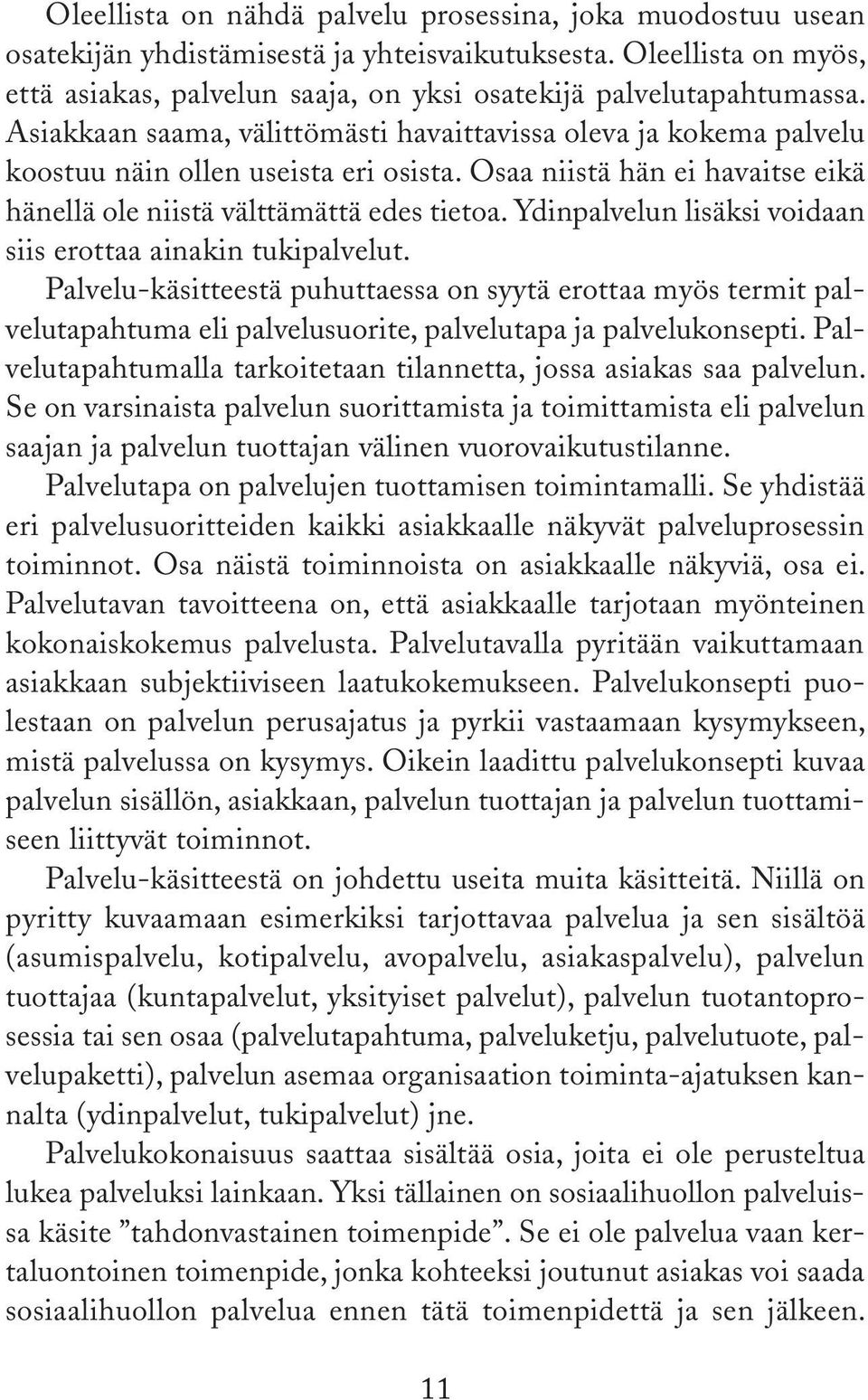 Ydinpalvelun lisäksi voidaan siis erottaa ainakin tukipalvelut. Palvelu-käsitteestä puhuttaessa on syytä erottaa myös termit palvelutapahtuma eli palvelusuorite, palvelutapa ja palvelukonsepti.