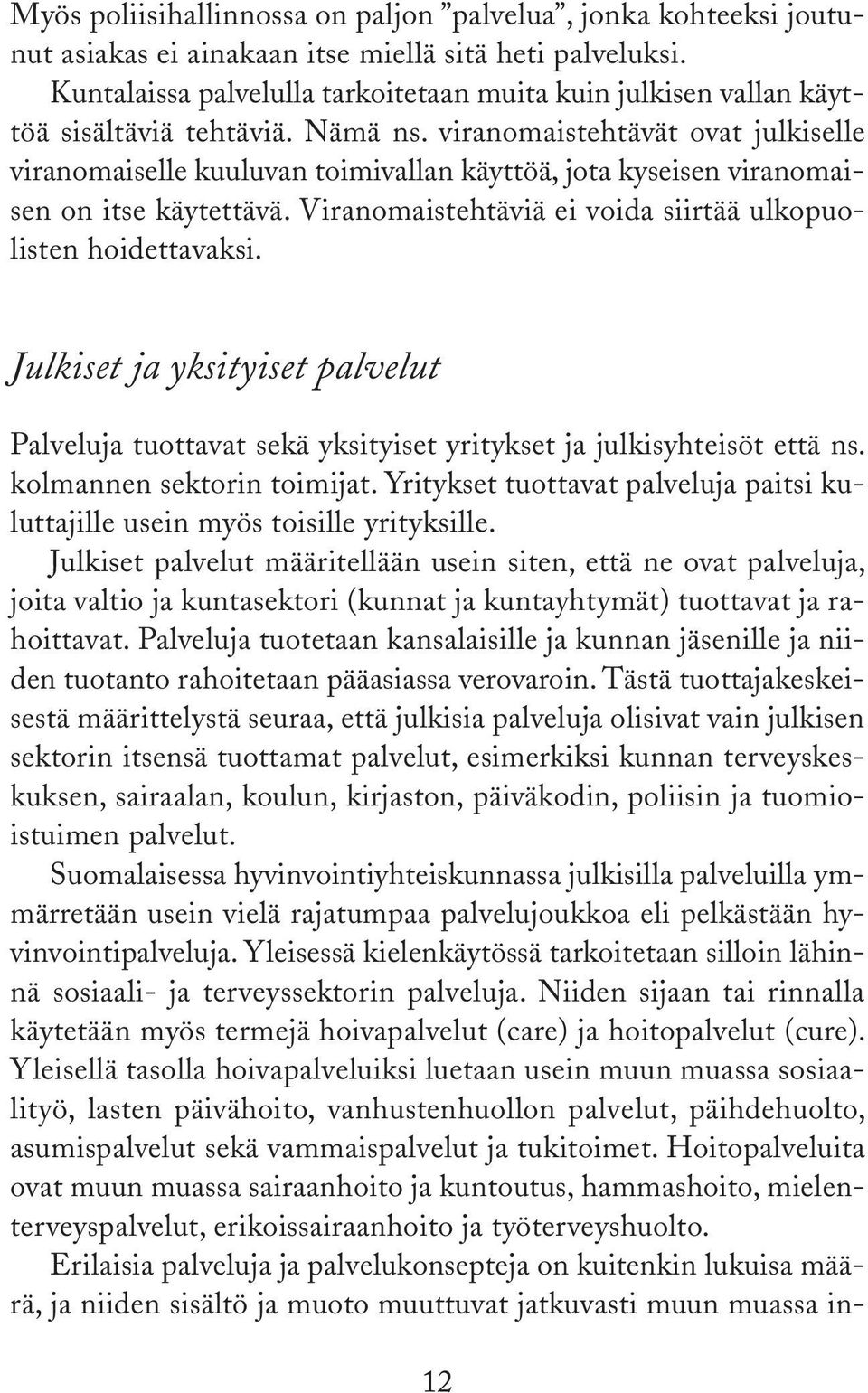 viranomaistehtävät ovat julkiselle viranomaiselle kuuluvan toimivallan käyttöä, jota kyseisen viranomaisen on itse käytettävä. Viranomaistehtäviä ei voida siirtää ulkopuolisten hoidettavaksi.