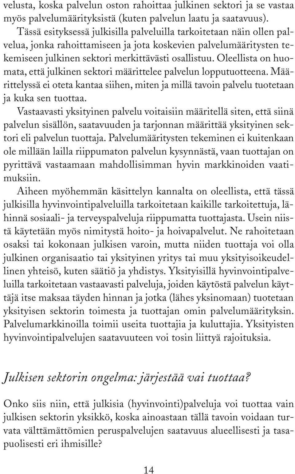 Oleellista on huomata, että julkinen sektori määrittelee palvelun lopputuotteena. Määrittelyssä ei oteta kantaa siihen, miten ja millä tavoin palvelu tuotetaan ja kuka sen tuottaa.