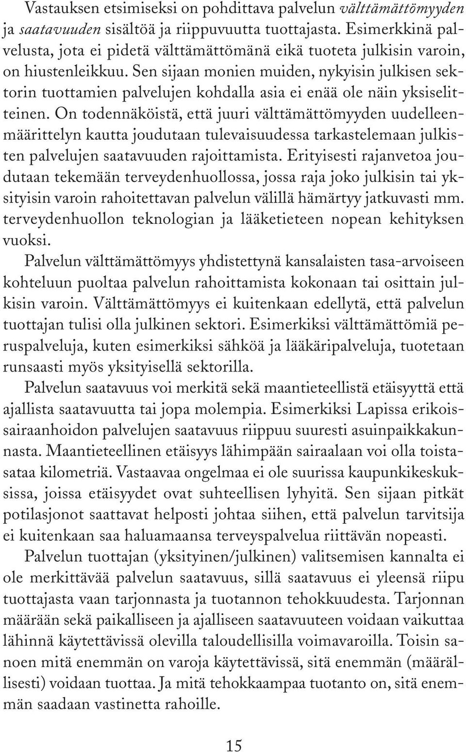 Sen sijaan monien muiden, nykyisin julkisen sektorin tuottamien palvelujen kohdalla asia ei enää ole näin yksiselitteinen.