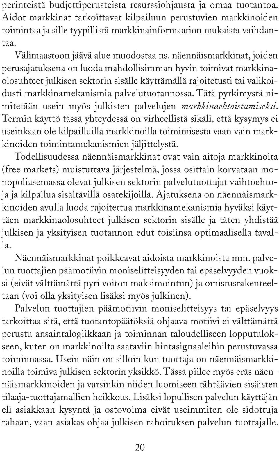 näennäismarkkinat, joiden perusajatuksena on luoda mahdollisimman hyvin toimivat markkinaolosuhteet julkisen sektorin sisälle käyttämällä rajoitetusti tai valikoidusti markkinamekanismia