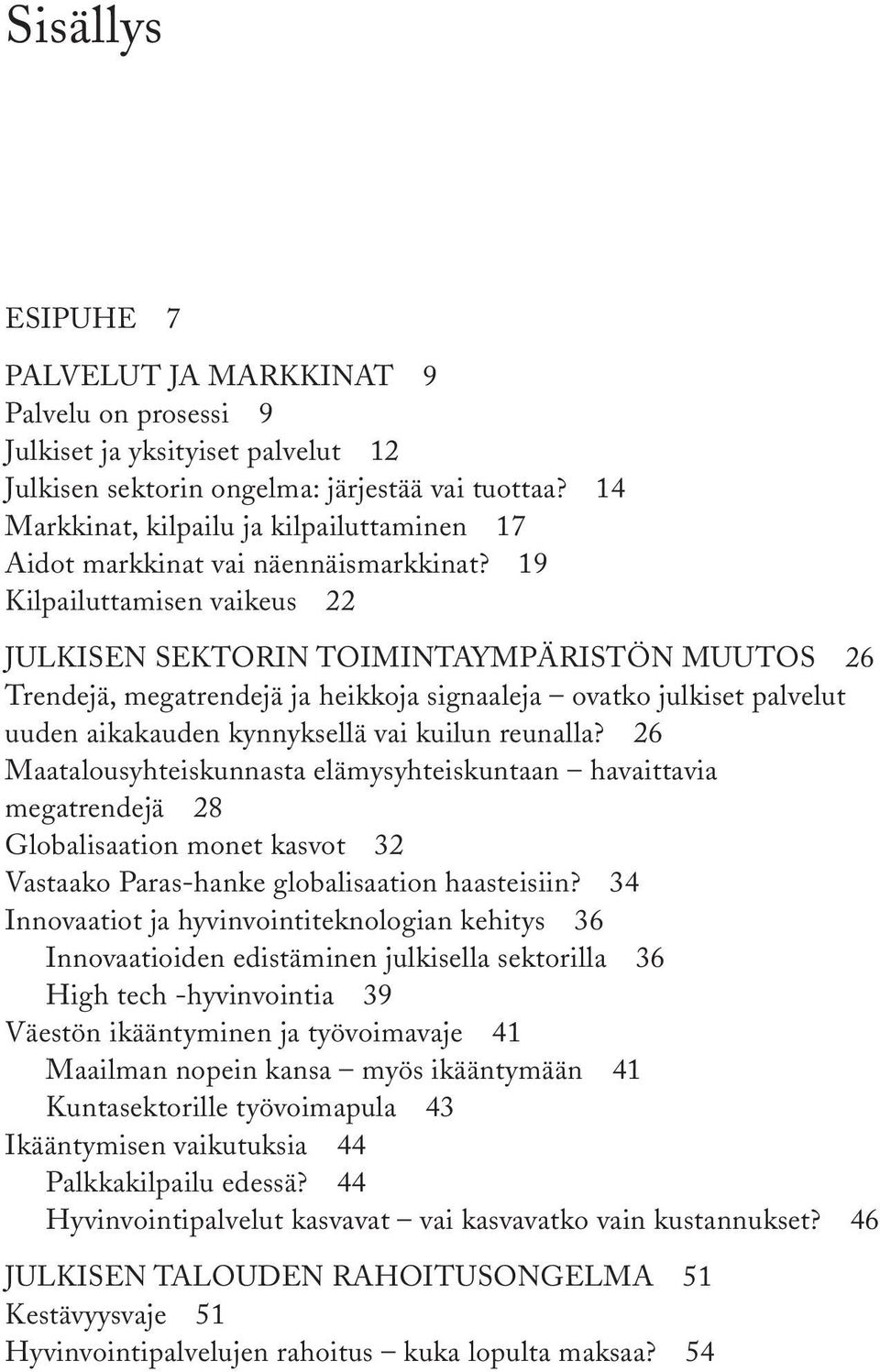 19 Kilpailuttamisen vaikeus 22 Julkisen sektorin toimintaympäristön muutos 26 Trendejä, megatrendejä ja heikkoja signaaleja ovatko julkiset palvelut uuden aikakauden kynnyksellä vai kuilun reunalla?