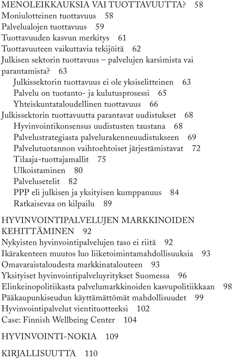 63 Julkissektorin tuottavuus ei ole yksiselitteinen 63 Palvelu on tuotanto- ja kulutusprosessi 65 Yhteiskuntataloudellinen tuottavuus 66 Julkissektorin tuottavuutta parantavat uudistukset 68