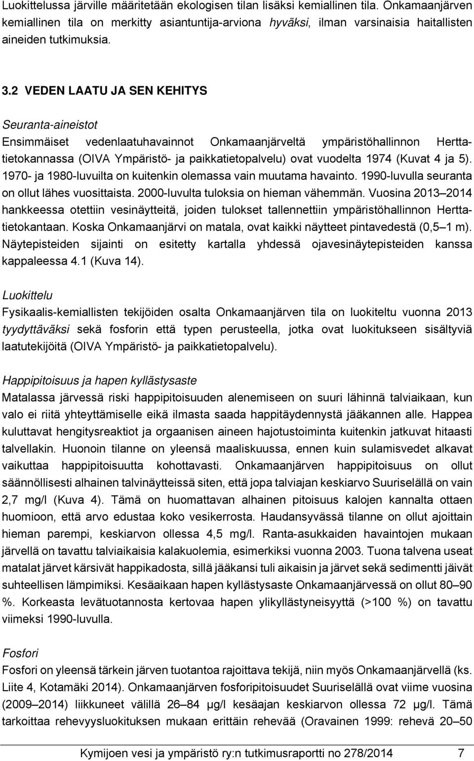 2 VEDEN LAATU JA SEN KEHITYS Seuranta-aineistot Ensimmäiset vedenlaatuhavainnot Onkamaanjärveltä ympäristöhallinnon Herttatietokannassa (OIVA Ympäristö- ja paikkatietopalvelu) ovat vuodelta 1974