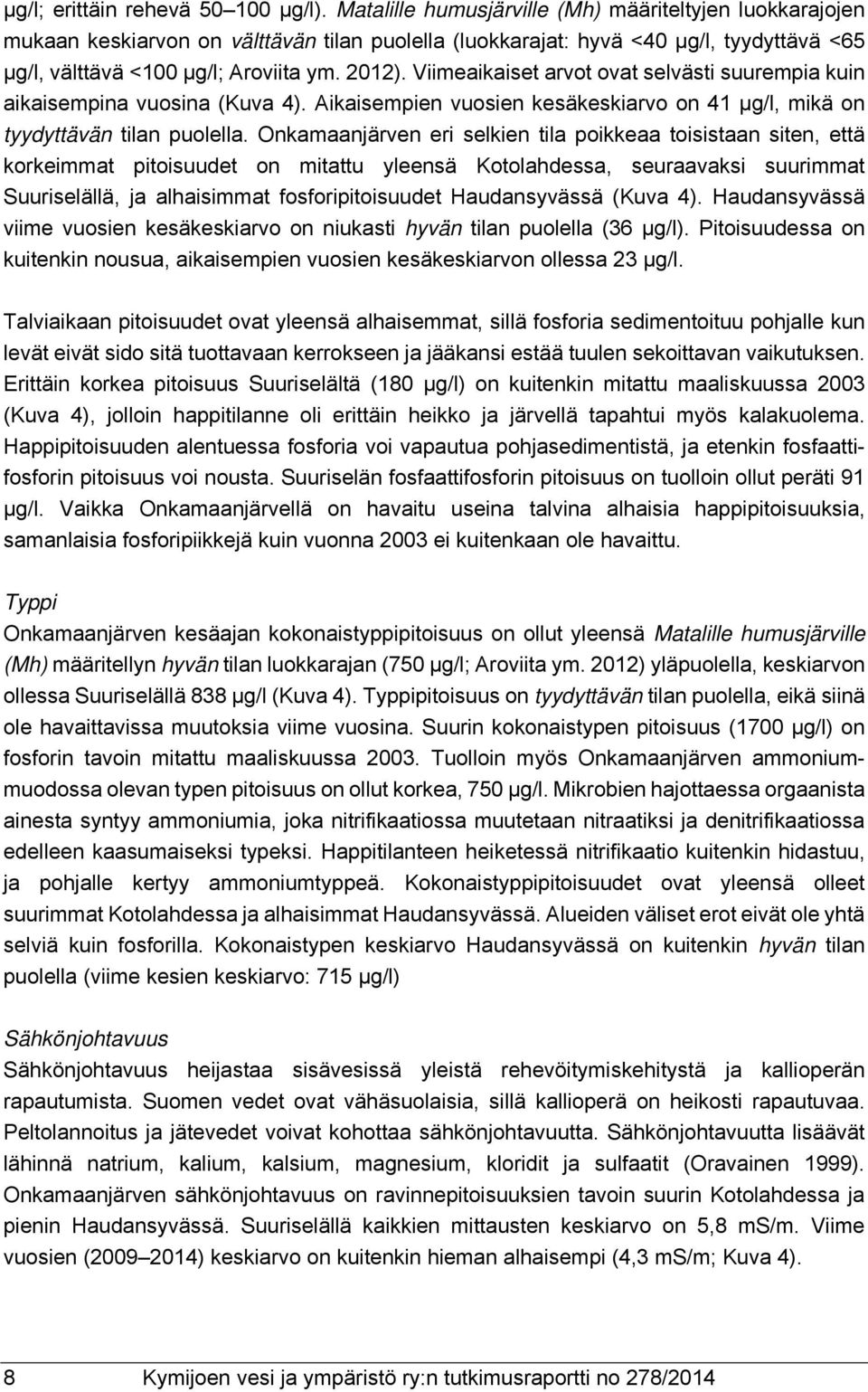 Viimeaikaiset arvot ovat selvästi suurempia kuin aikaisempina vuosina (Kuva 4). Aikaisempien vuosien kesäkeskiarvo on 41 µg/l, mikä on tyydyttävän tilan puolella.