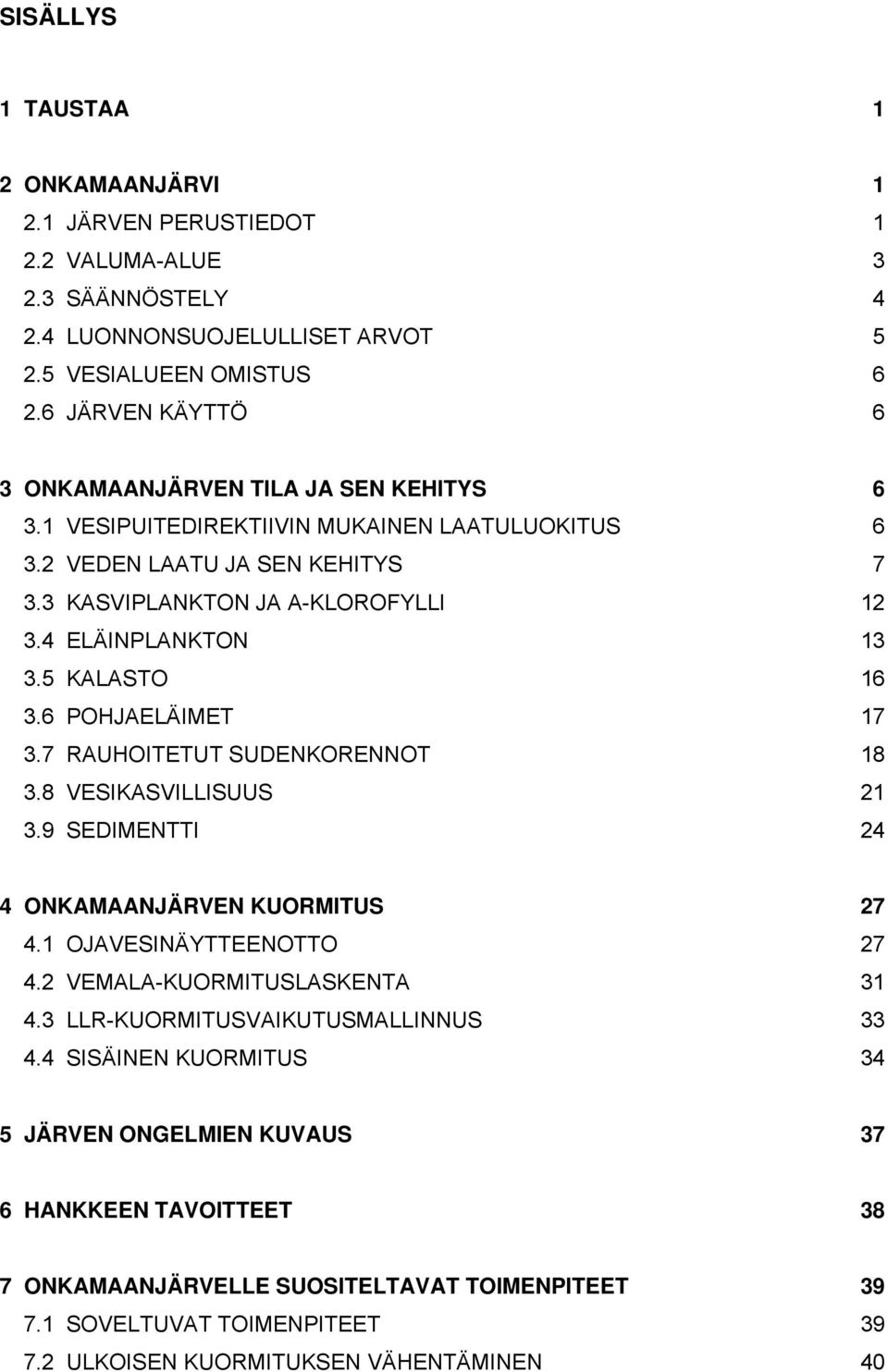 4 ELÄINPLANKTON 13 3.5 KALASTO 16 3.6 POHJAELÄIMET 17 3.7 RAUHOITETUT SUDENKORENNOT 18 3.8 VESIKASVILLISUUS 21 3.9 SEDIMENTTI 24 4 ONKAMAANJÄRVEN KUORMITUS 27 4.1 OJAVESINÄYTTEENOTTO 27 4.