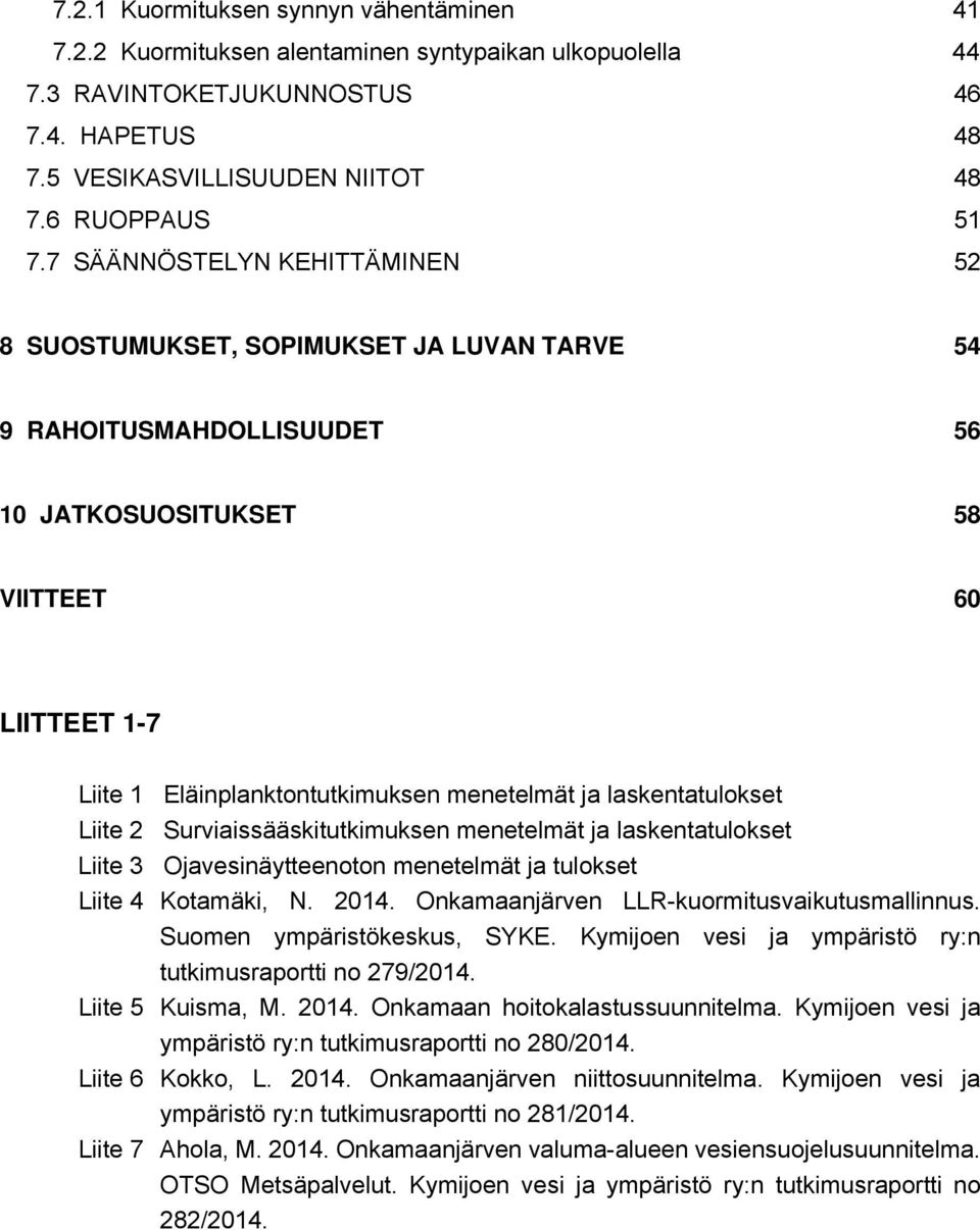 laskentatulokset Liite 2 Surviaissääskitutkimuksen menetelmät ja laskentatulokset Liite 3 Ojavesinäytteenoton menetelmät ja tulokset Liite 4 Kotamäki, N. 2014.