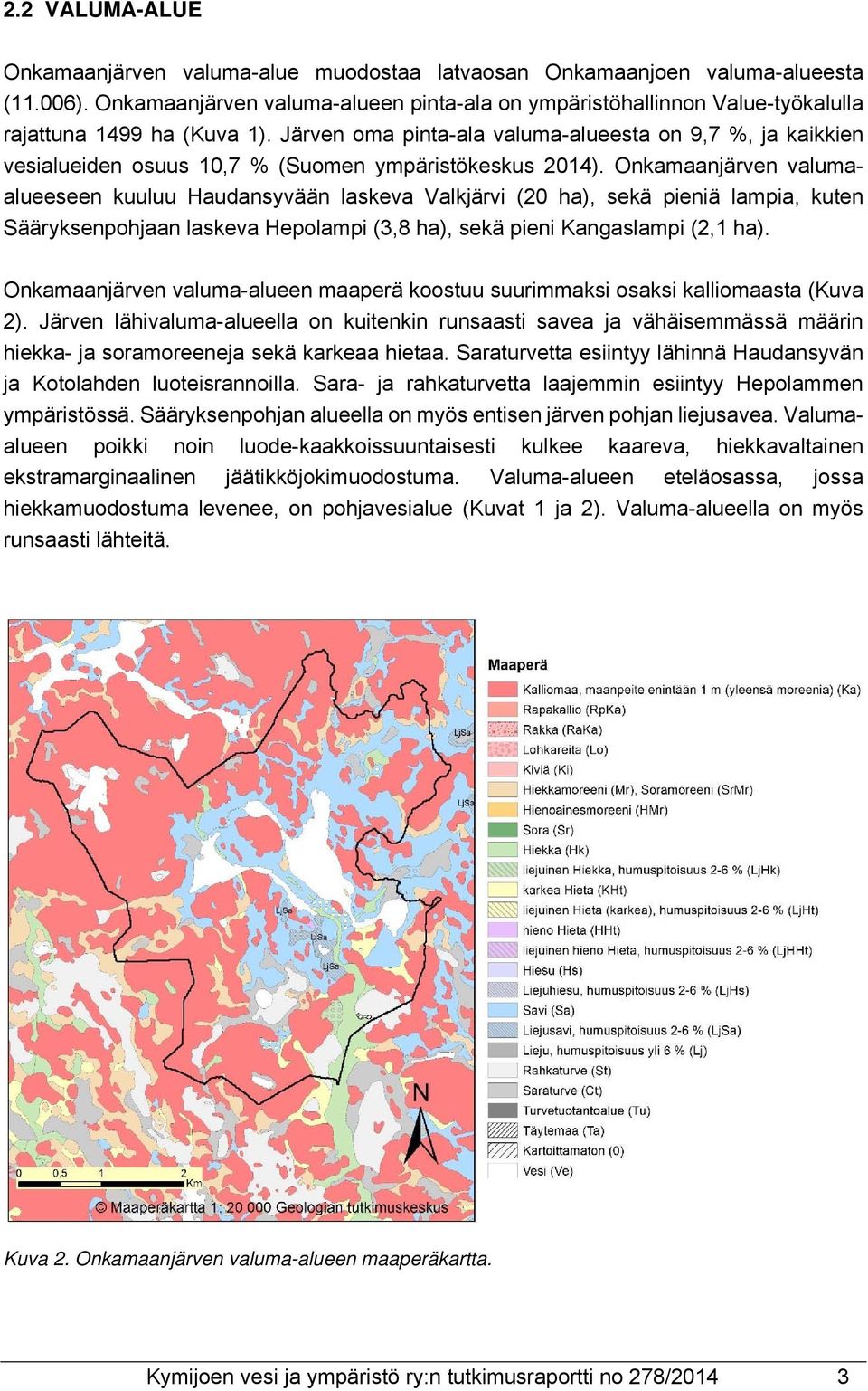 Järven oma pinta-ala valuma-alueesta on 9,7 %, ja kaikkien vesialueiden osuus 10,7 % (Suomen ympäristökeskus 2014).
