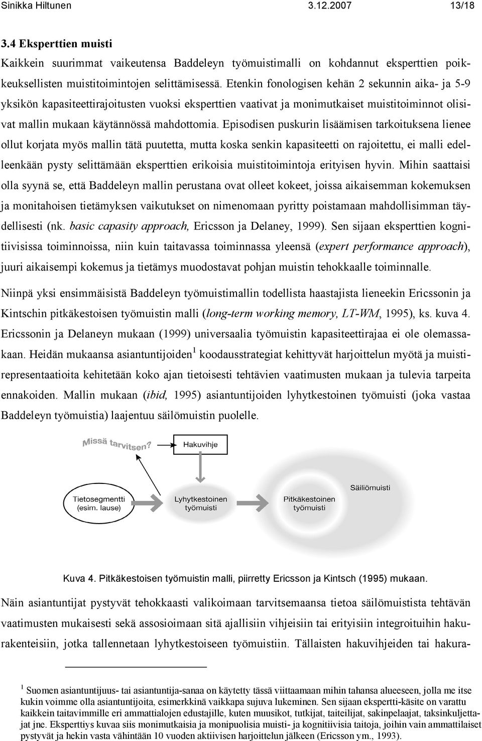 Episodisen puskurin lisäämisen tarkoituksena lienee ollut korjata myös mallin tätä puutetta, mutta koska senkin kapasiteetti on rajoitettu, ei malli edelleenkään pysty selittämään eksperttien