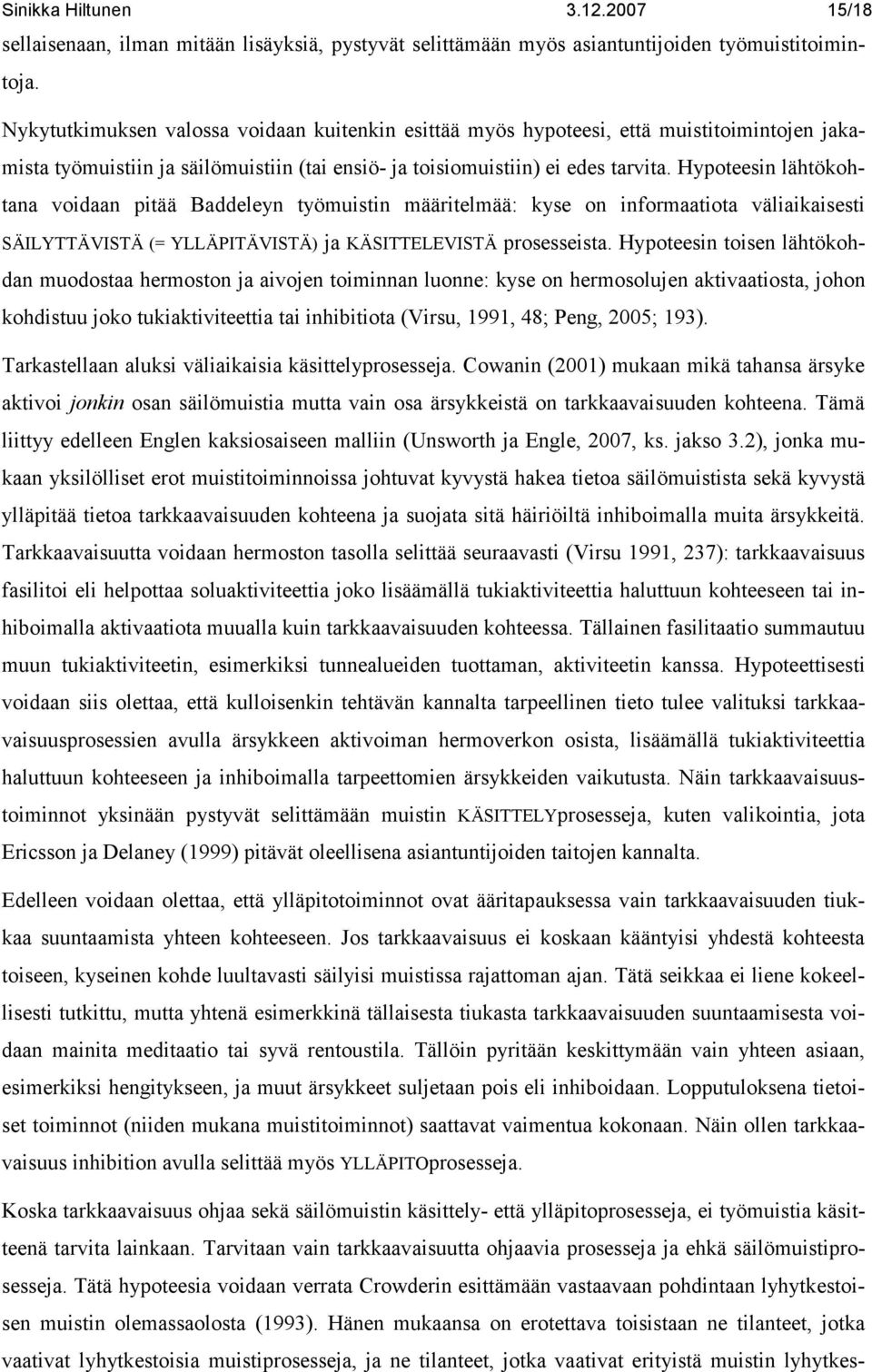 Hypoteesin lähtökohtana voidaan pitää Baddeleyn työmuistin määritelmää: kyse on informaatiota väliaikaisesti SÄILYTTÄVISTÄ (= YLLÄPITÄVISTÄ) ja KÄSITTELEVISTÄ prosesseista.