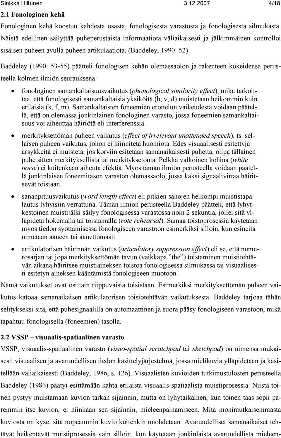 (Baddeley, 1990: 52) Baddeley (1990: 53-55) päätteli fonologisen kehän olemassaolon ja rakenteen kokeidensa perusteella kolmen ilmiön seurauksena: fonologinen samankaltaisuusvaikutus (phonological