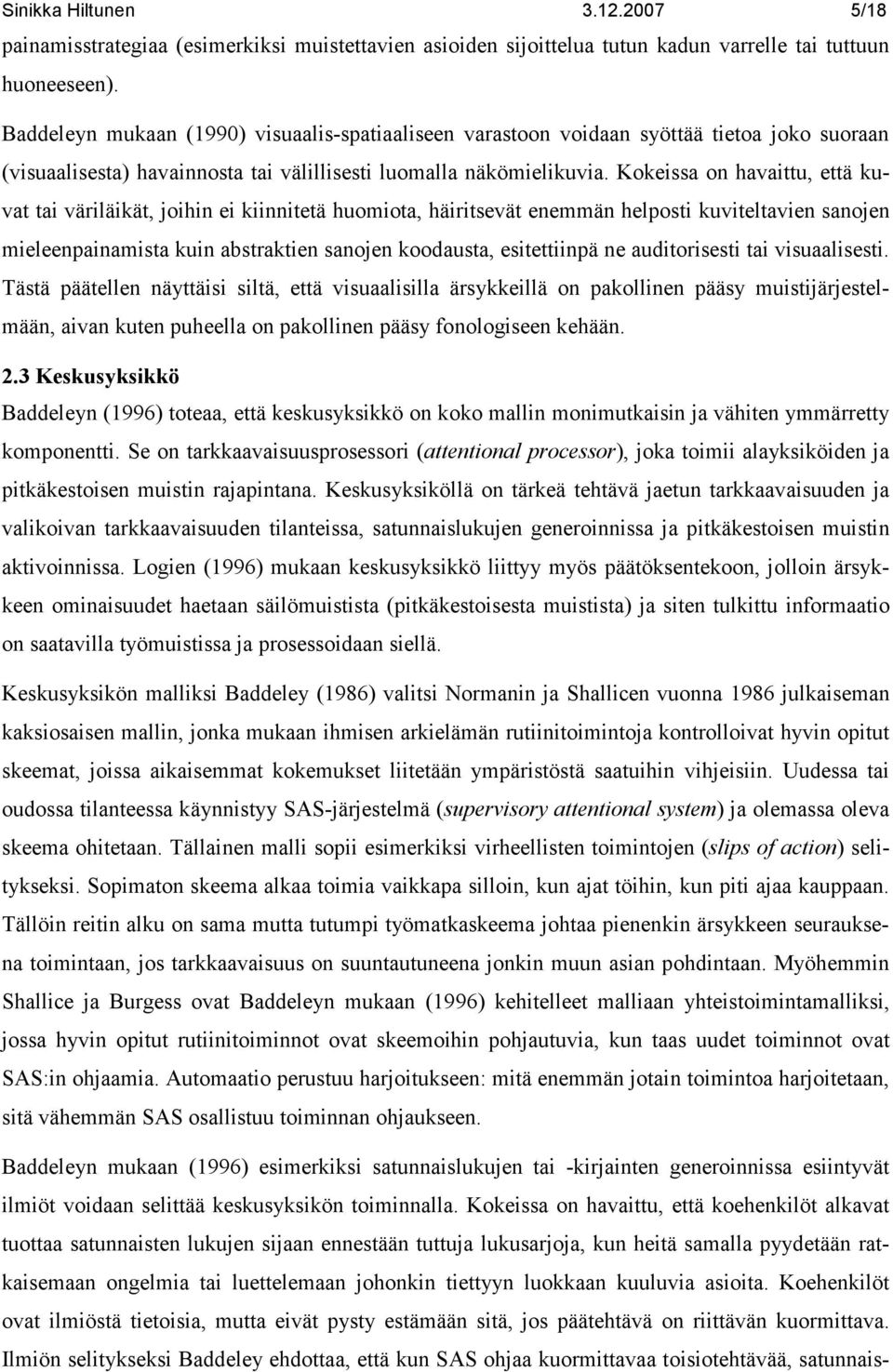 Kokeissa on havaittu, että kuvat tai väriläikät, joihin ei kiinnitetä huomiota, häiritsevät enemmän helposti kuviteltavien sanojen mieleenpainamista kuin abstraktien sanojen koodausta, esitettiinpä