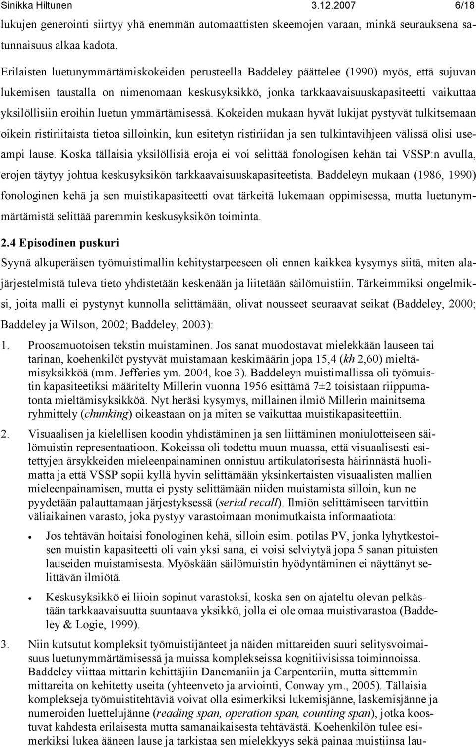 eroihin luetun ymmärtämisessä. Kokeiden mukaan hyvät lukijat pystyvät tulkitsemaan oikein ristiriitaista tietoa silloinkin, kun esitetyn ristiriidan ja sen tulkintavihjeen välissä olisi useampi lause.