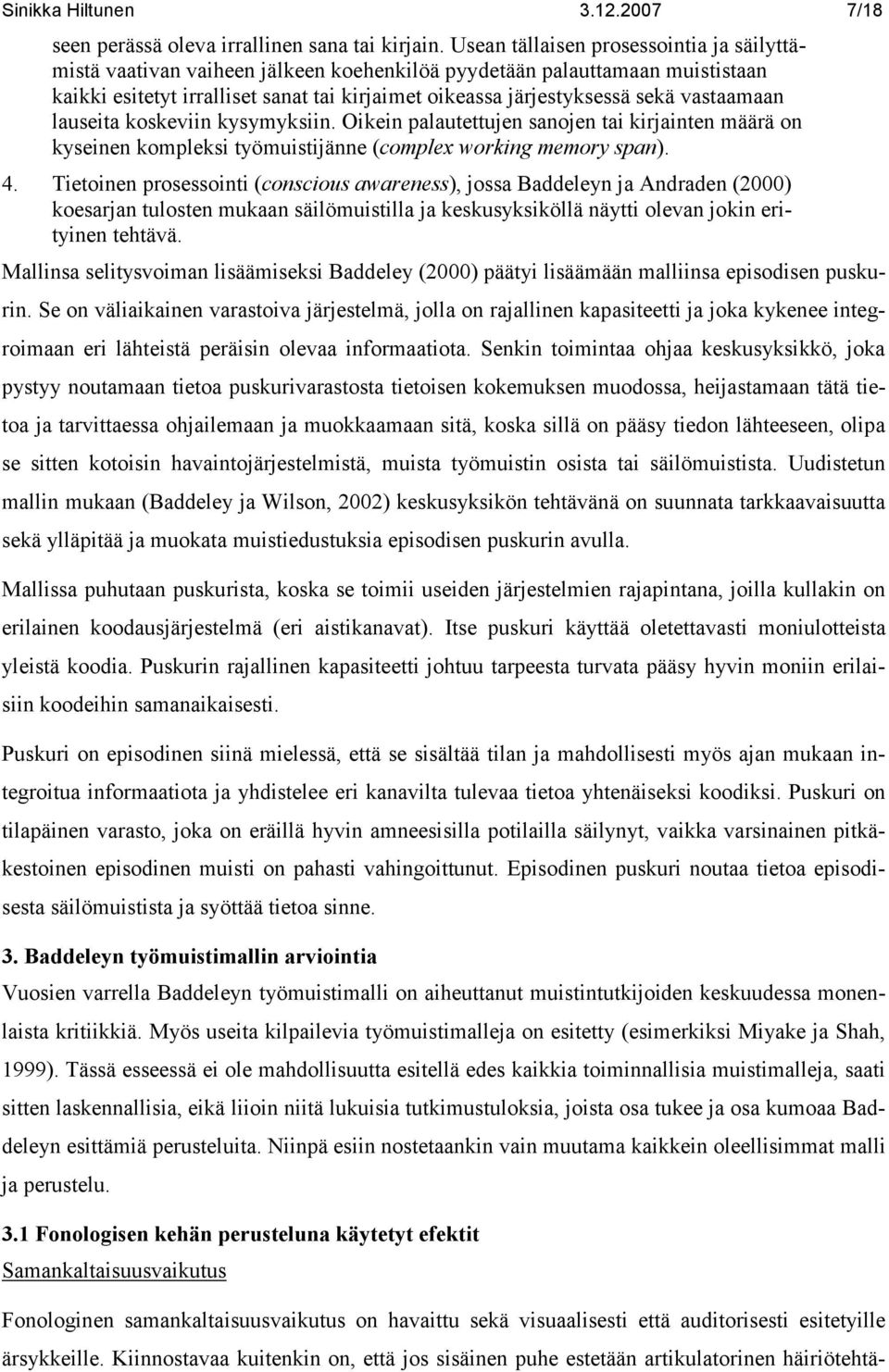 vastaamaan lauseita koskeviin kysymyksiin. Oikein palautettujen sanojen tai kirjainten määrä on kyseinen kompleksi työmuistijänne (complex working memory span). 4.