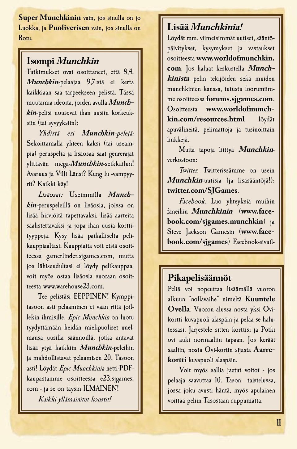 Tässä muutamia ideoita, joiden avulla Munchkin-pelisi nousevat ihan uusiin korkeuksiin (tai syvyyksiin): Yhdistä eri Munchkin-pelejä: Sekoittamalla yhteen kaksi (tai useampia) peruspeliä ja lisäosaa