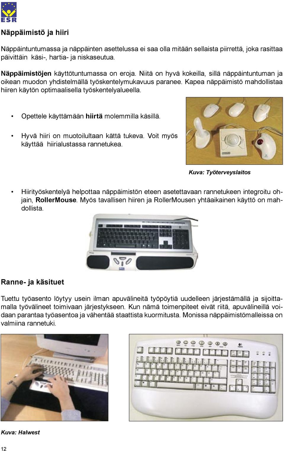 Kapea näppäimistö mahdollistaa hiiren käytön optimaalisella työskentelyalueella. Opettele käyttämään hiirtä molemmilla käsillä. Hyvä hiiri on muotoilultaan kättä tukeva.