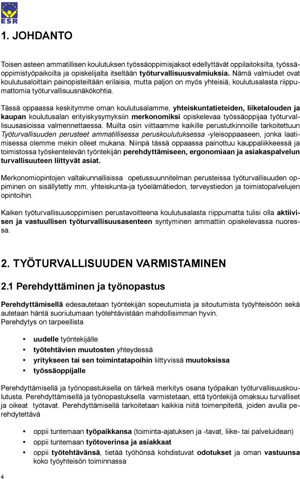 Tässä oppaassa keskitymme oman koulutusalamme, yhteiskuntatieteiden, liiketalouden ja kaupan koulutusalan erityiskysymyksiin merkonomiksi opiskelevaa työssäoppijaa työturvallisuusasioissa