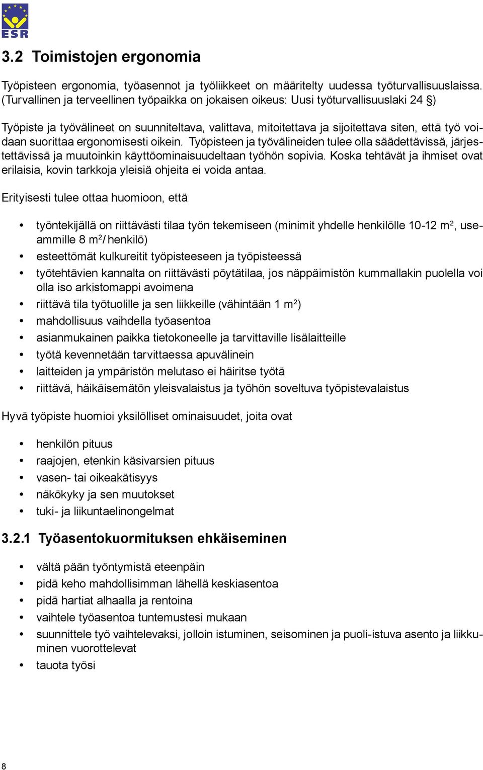 suorittaa ergonomisesti oikein. Työpisteen ja työvälineiden tulee olla säädettävissä, järjestettävissä ja muutoinkin käyttöominaisuudeltaan työhön sopivia.