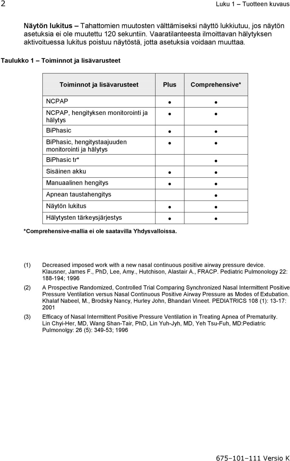 Taulukko 1 Toiminnot ja lisävarusteet Toiminnot ja lisävarusteet Plus Comprehensive* NCPAP NCPAP, hengityksen monitorointi ja hälytys BiPhasic BiPhasic, hengitystaajuuden monitorointi ja hälytys