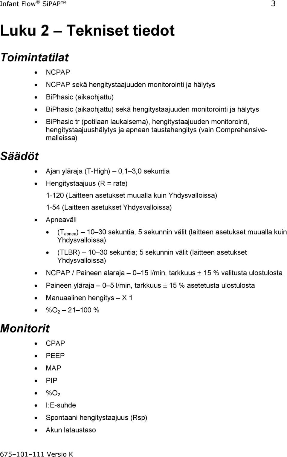 (T-High) 0,1 3,0 sekuntia Hengitystaajuus (R = rate) 1-120 (Laitteen asetukset muualla kuin Yhdysvalloissa) 1-54 (Laitteen asetukset Yhdysvalloissa) Apneaväli (T apnea ) 10 30 sekuntia, 5 sekunnin