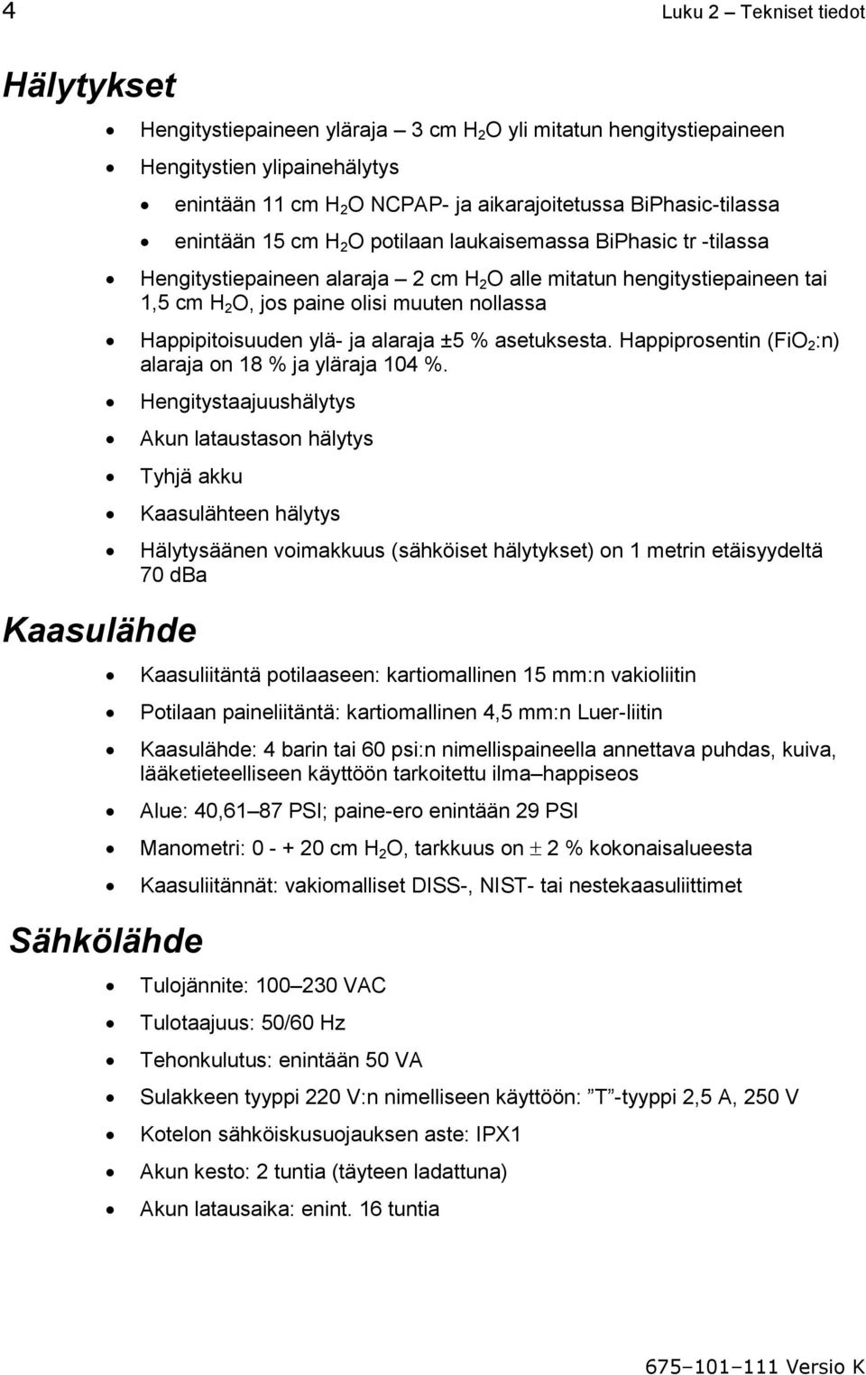 Happipitoisuuden ylä- ja alaraja ±5 % asetuksesta. Happiprosentin (FiO 2 :n) alaraja on 18 % ja yläraja 104 %.