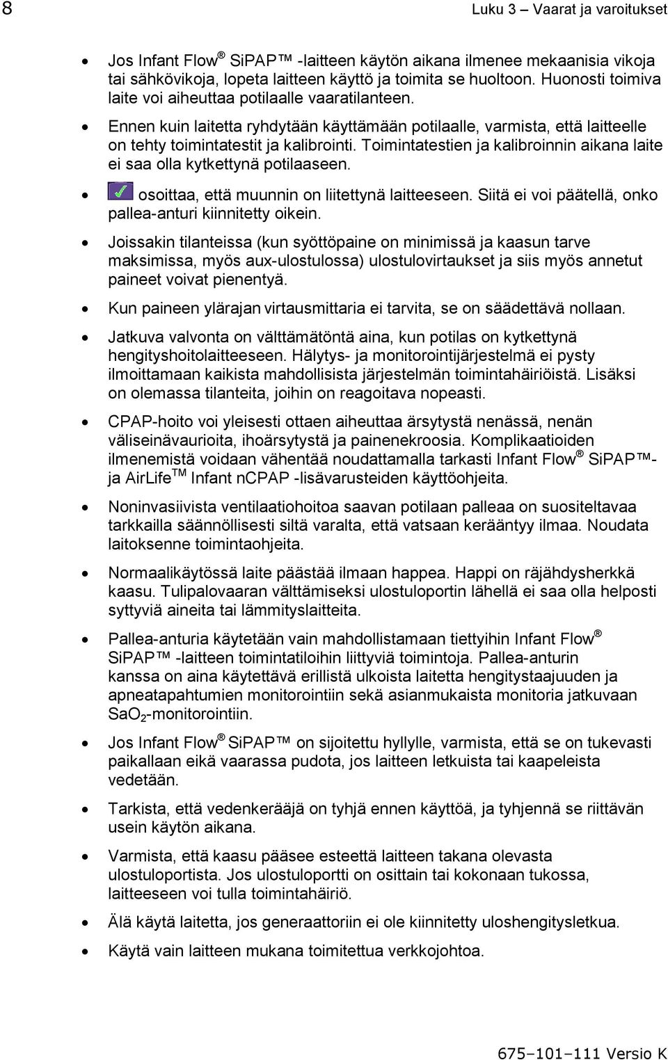 Toimintatestien ja kalibroinnin aikana laite ei saa olla kytkettynä potilaaseen. osoittaa, että muunnin on liitettynä laitteeseen. Siitä ei voi päätellä, onko pallea-anturi kiinnitetty oikein.