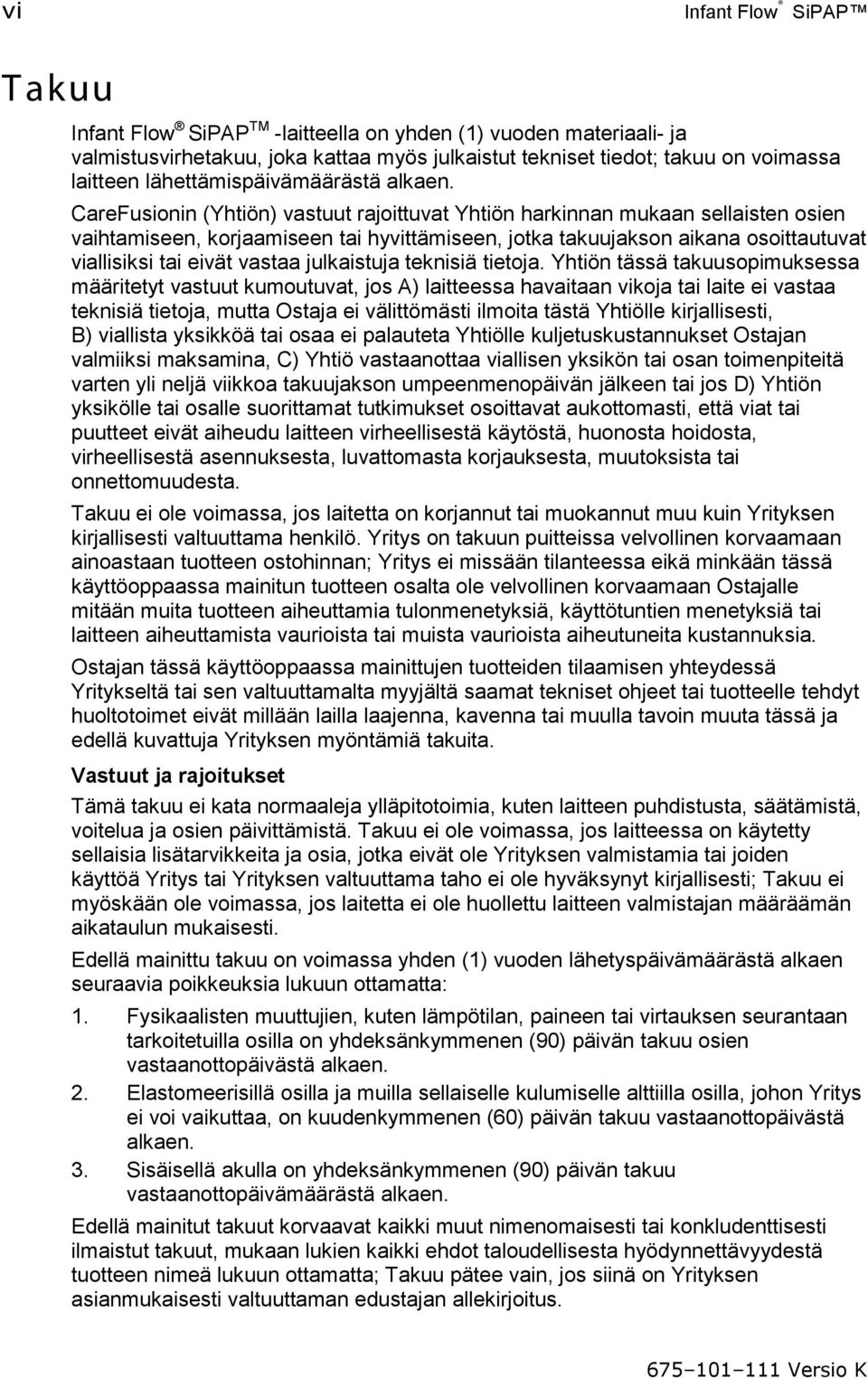 CareFusionin (Yhtiön) vastuut rajoittuvat Yhtiön harkinnan mukaan sellaisten osien vaihtamiseen, korjaamiseen tai hyvittämiseen, jotka takuujakson aikana osoittautuvat viallisiksi tai eivät vastaa