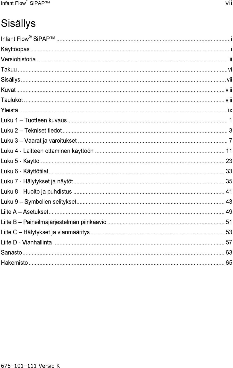 .. 11 Luku 5 - Käyttö... 23 Luku 6 - Käyttötilat... 33 Luku 7 - Hälytykset ja näytöt... 35 Luku 8 - Huolto ja puhdistus... 41 Luku 9 Symbolien selitykset.