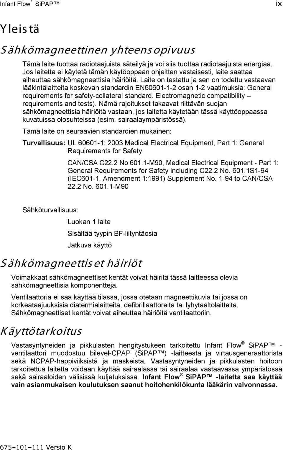 Laite on testattu ja sen on todettu vastaavan lääkintälaitteita koskevan standardin EN60601-1-2 osan 1-2 vaatimuksia: General requirements for safety-collateral standard.