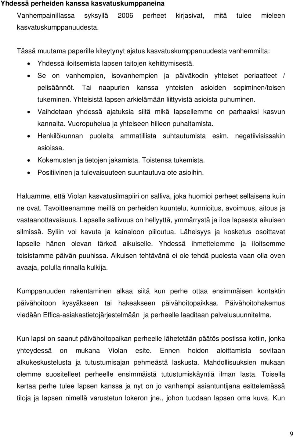 Se on vanhempien, isovanhempien ja päiväkodin yhteiset periaatteet / pelisäännöt. Tai naapurien kanssa yhteisten asioiden sopiminen/toisen tukeminen.