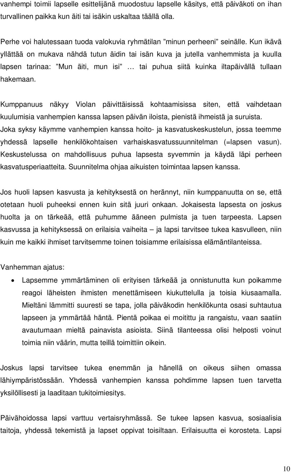 Kun ikävä yllättää on mukava nähdä tutun äidin tai isän kuva ja jutella vanhemmista ja kuulla lapsen tarinaa: Mun äiti, mun isi tai puhua siitä kuinka iltapäivällä tullaan hakemaan.