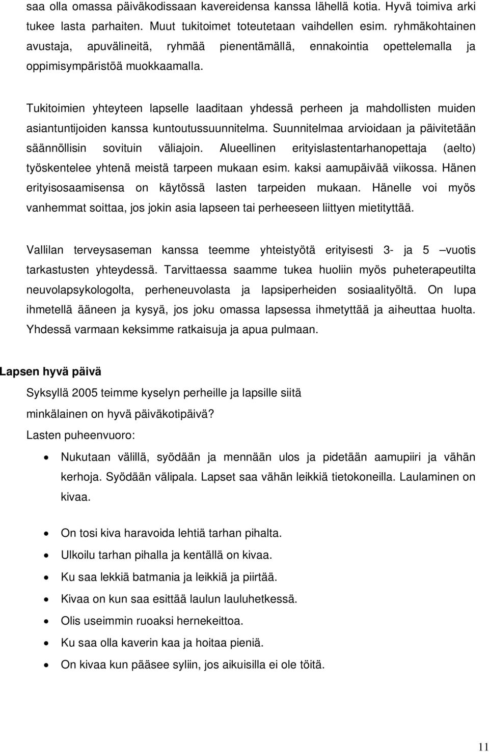 Tukitoimien yhteyteen lapselle laaditaan yhdessä perheen ja mahdollisten muiden asiantuntijoiden kanssa kuntoutussuunnitelma. Suunnitelmaa arvioidaan ja päivitetään säännöllisin sovituin väliajoin.