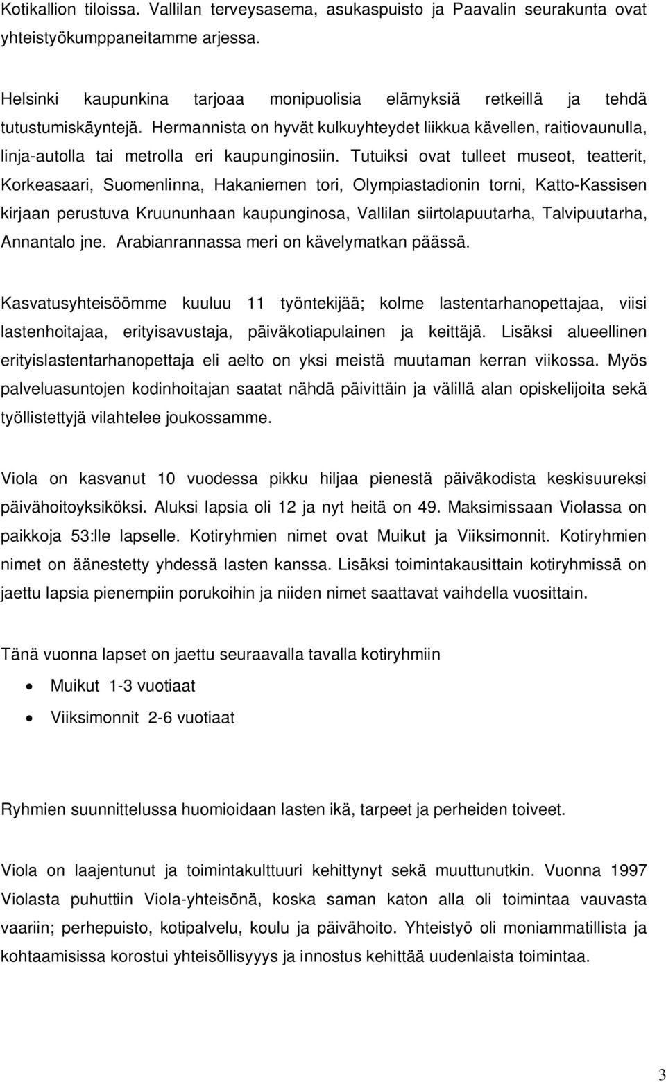 Hermannista on hyvät kulkuyhteydet liikkua kävellen, raitiovaunulla, linja-autolla tai metrolla eri kaupunginosiin.