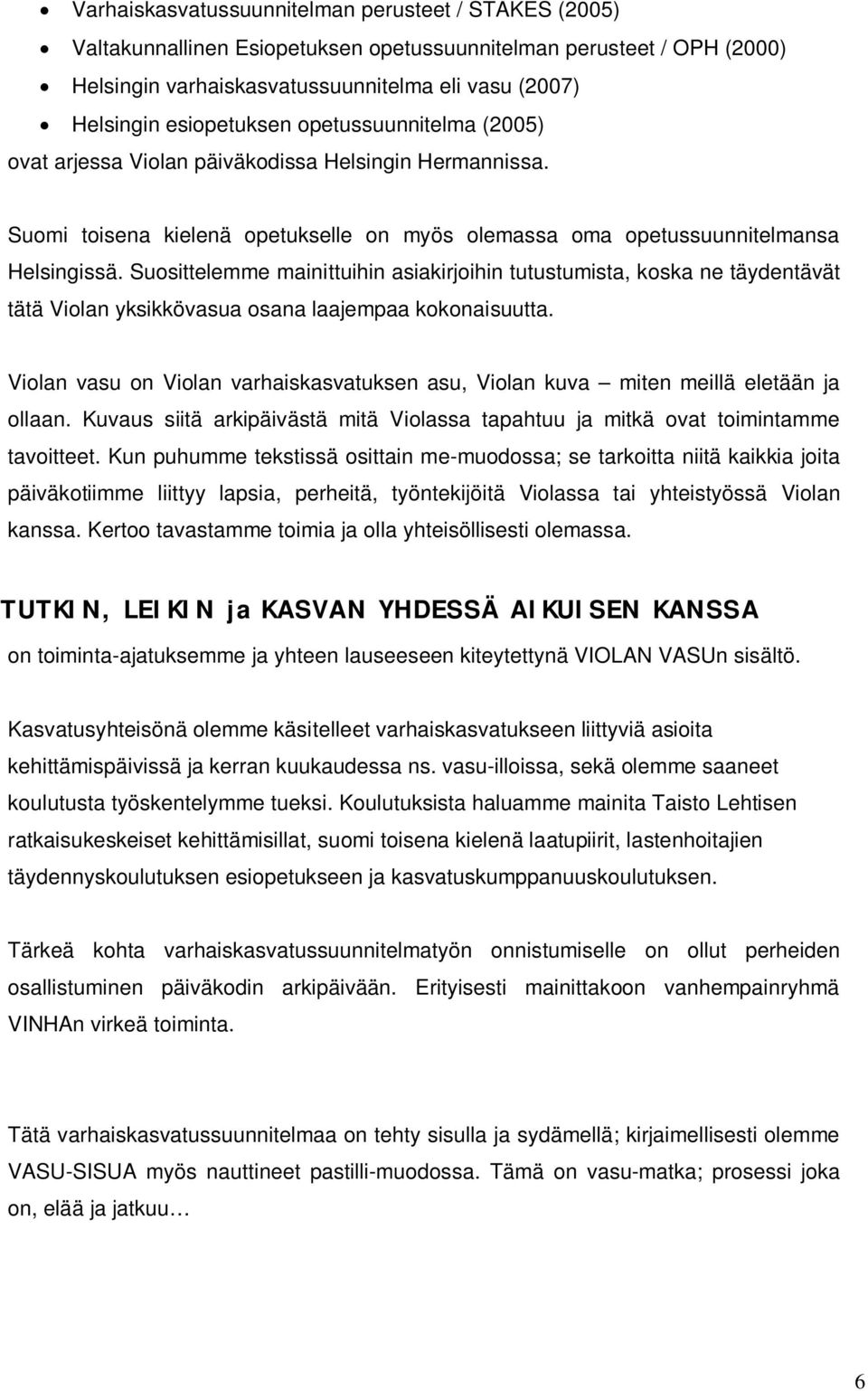 Suosittelemme mainittuihin asiakirjoihin tutustumista, koska ne täydentävät tätä Violan yksikkövasua osana laajempaa kokonaisuutta.