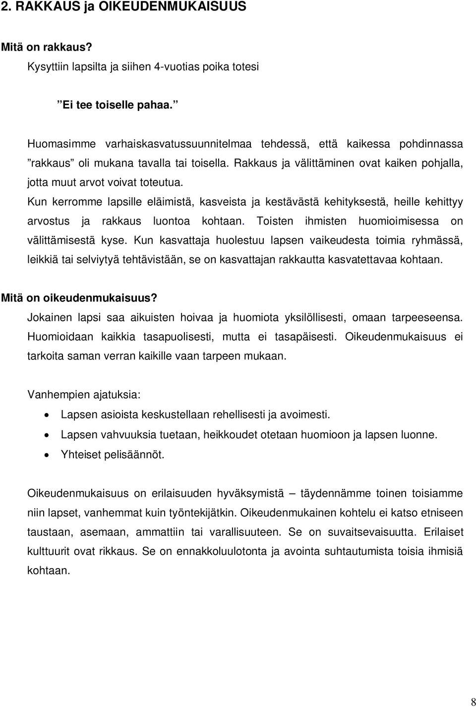 Kun kerromme lapsille eläimistä, kasveista ja kestävästä kehityksestä, heille kehittyy arvostus ja rakkaus luontoa kohtaan. Toisten ihmisten huomioimisessa on välittämisestä kyse.