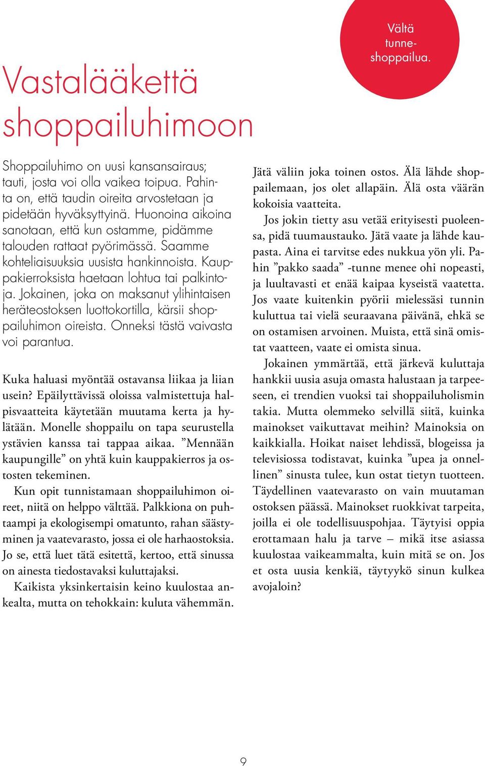 Jokainen, joka on maksanut ylihintaisen heräteostoksen luottokortilla, kärsii shoppailuhimon oireista. Onneksi tästä vaivasta voi parantua. Kuka haluasi myöntää ostavansa liikaa ja liian usein?