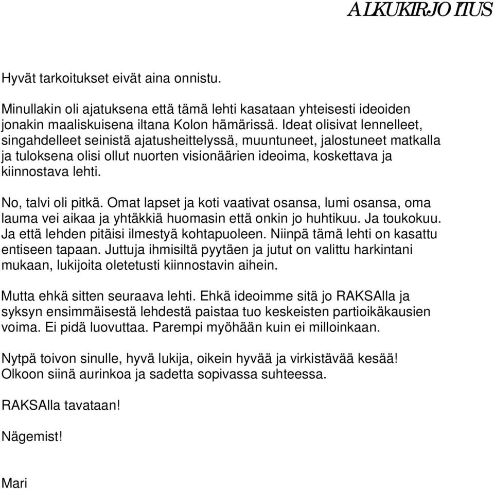 No, talvi oli pitkä. Omat lapset ja koti vaativat osansa, lumi osansa, oma lauma vei aikaa ja yhtäkkiä huomasin että onkin jo huhtikuu. Ja toukokuu. Ja että lehden pitäisi ilmestyä kohtapuoleen.