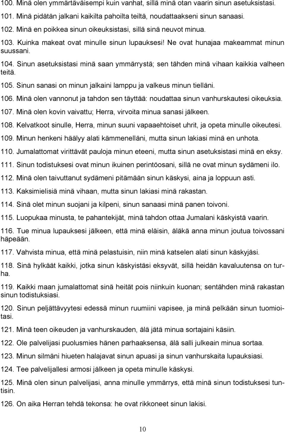 Sinun asetuksistasi minä saan ymmärrystä; sen tähden minä vihaan kaikkia valheen teitä. 105. Sinun sanasi on minun jalkaini lamppu ja valkeus minun tielläni. 106.