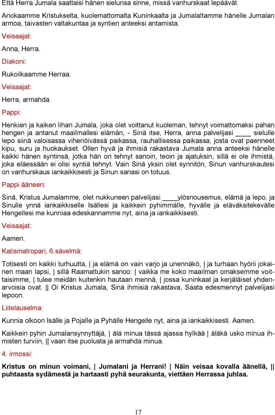 Henkien ja kaiken lihan Jumala, joka olet voittanut kuoleman, tehnyt voimattomaksi pahan hengen ja antanut maailmallesi elämän, - Sinä itse, Herra, anna palvelijasi sielulle lepo siinä valoisassa