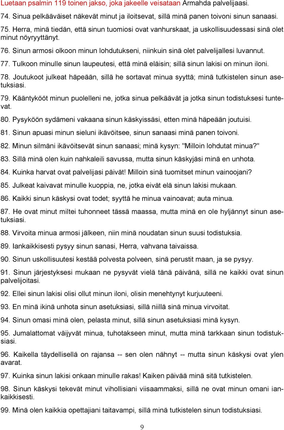 Tulkoon minulle sinun laupeutesi, että minä eläisin; sillä sinun lakisi on minun iloni. 78. Joutukoot julkeat häpeään, sillä he sortavat minua syyttä; minä tutkistelen sinun asetuksiasi. 79.