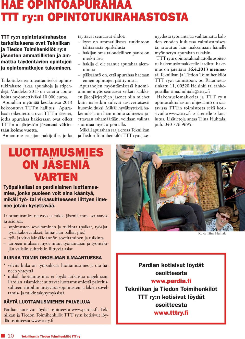 Apurahan myöntää kesäkuussa 2013 kokoontuva TTT:n hallitus. Apurahaan oikeutettuja ovat TTT:n jäsenet, jotka apurahaa hakiessaan ovat olleet TTT:n alajärjestön jäsenenä vähintään kolme vuotta.