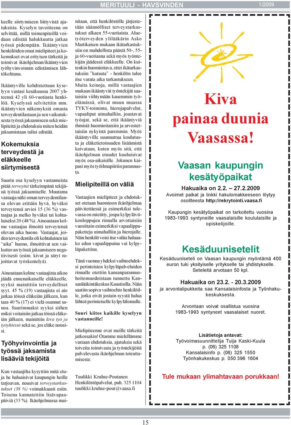 Ikääntyville kohdistettuun kyselyyn vastasi kesäkuussa 2007 yhteensä 42 yli 60-vuotiasta henkilöä. Kyselyssä selvitettiin mm.