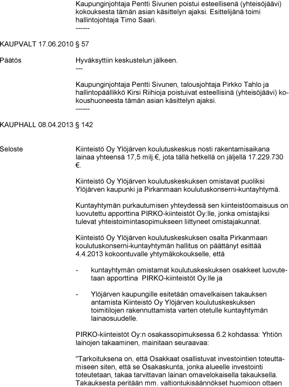2013 142 Kaupunginjohtaja Pentti Sivunen, talousjohtaja Pirkko Tahlo ja hallintopäällikkö Kirsi Riihioja poistuivat esteellisinä (yhtei sö jää vi) kokous huo nees ta tä män asian kä sit te lyn ajaksi.