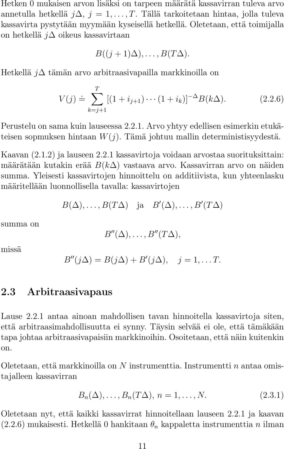 2.6) k=j+1 Perustelu on sama kuin lauseessa 2.2.1. Arvo yhtyy edellisen esimerkin etukäteisen sopmuksen hintaan W j). Tämä johtuu mallin deterministisyydestä. Kaavan 2.1.2) ja lauseen 2.2.1 kassavirtoja voidaan arvostaa suorituksittain: määrätään kutakin erää Bk ) vastaava arvo.