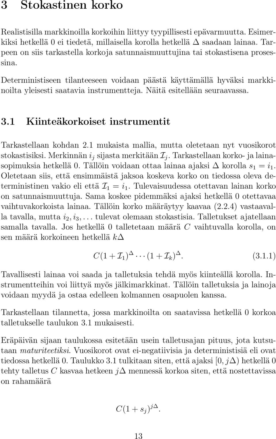 Näitä esitellään seuraavassa. 3.1 Kiinteäkorkoiset instrumentit Tarkastellaan kohdan 2.1 mukaista mallia, mutta oletetaan nyt vuosikorot stokastisiksi. Merkinnän i j sijasta merkitään I j.