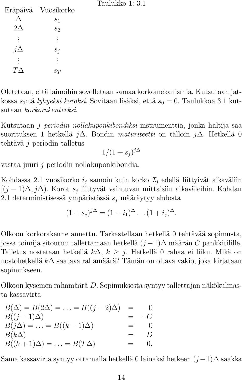 Hetkellä 0 tehtävä j periodin talletus 1/1 + s j ) j vastaa juuri j periodin nollakuponkibondia. Kohdassa 2.1 vuosikorko i j samoin kuin korko I j edellä liittyivät aikaväliin [j 1), j ).