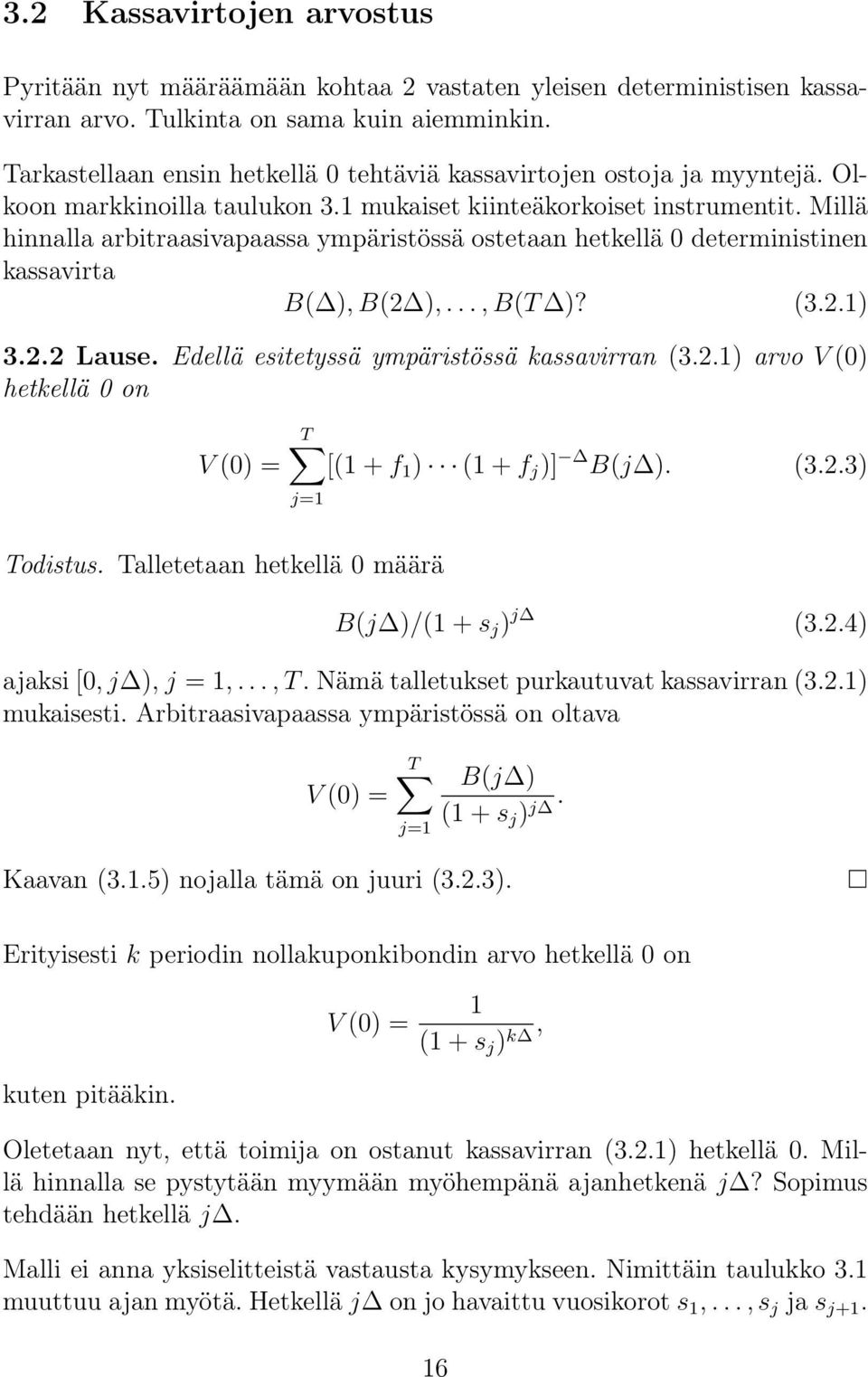 Millä hinnalla arbitraasivapaassa ympäristössä ostetaan hetkellä 0 deterministinen kassavirta B ), B2 ),..., BT )? 3.2.1) 3.2.2 Lause. Edellä esitetyssä ympäristössä kassavirran 3.2.1) arvo V 0) hetkellä 0 on V 0) = T [1 + f 1 ) 1 + f j )] Bj ).