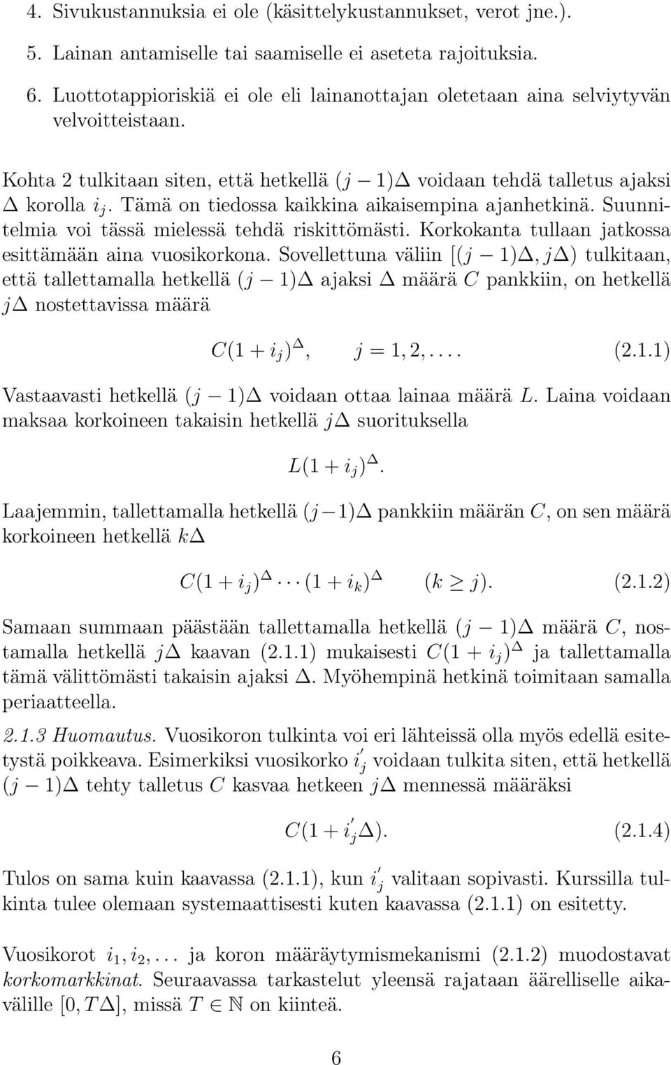 Tämä on tiedossa kaikkina aikaisempina ajanhetkinä. Suunnitelmia voi tässä mielessä tehdä riskittömästi. Korkokanta tullaan jatkossa esittämään aina vuosikorkona.